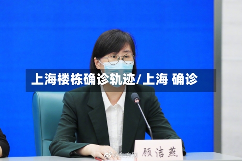 上海楼栋确诊轨迹/上海 确诊