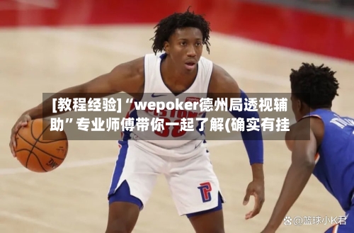 [教程经验]“wepoker德州局透视辅助”专业师傅带你一起了解(确实有挂