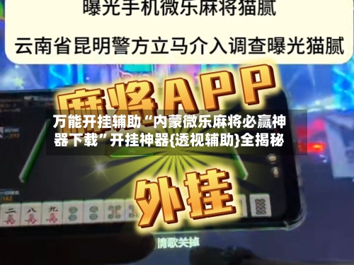 万能开挂辅助“内蒙微乐麻将必赢神器下载”开挂神器{透视辅助}全揭秘