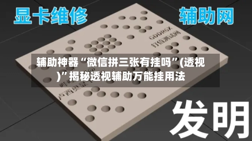 辅助神器“微信拼三张有挂吗”(透视)”揭秘透视辅助万能挂用法