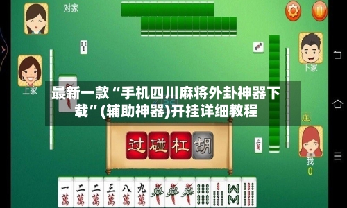 最新一款“手机四川麻将外卦神器下载”(辅助神器)开挂详细教程