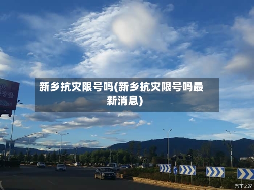 新乡抗灾限号吗(新乡抗灾限号吗最新消息)