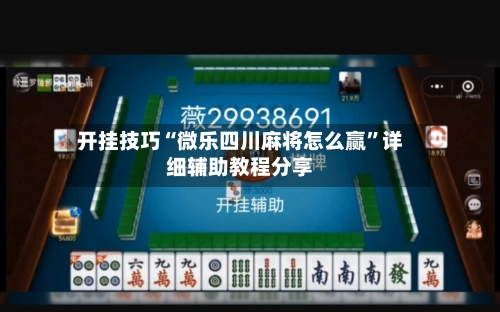 开挂技巧“微乐四川麻将怎么赢”详细辅助教程分享