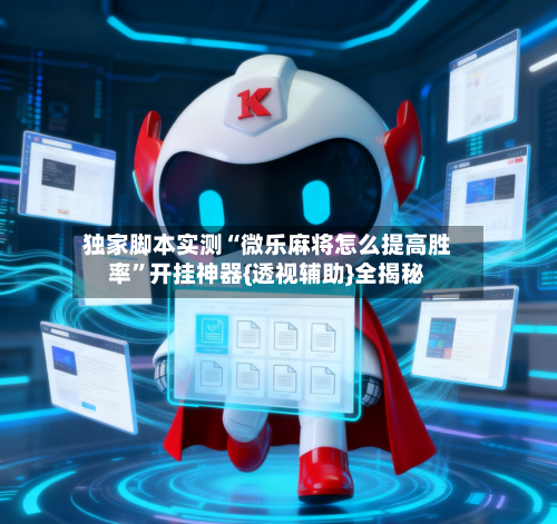 独家脚本实测“微乐麻将怎么提高胜率”开挂神器{透视辅助}全揭秘