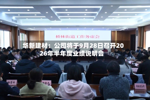 华新建材：公司将于9月28日召开2026年半年度业绩说明会