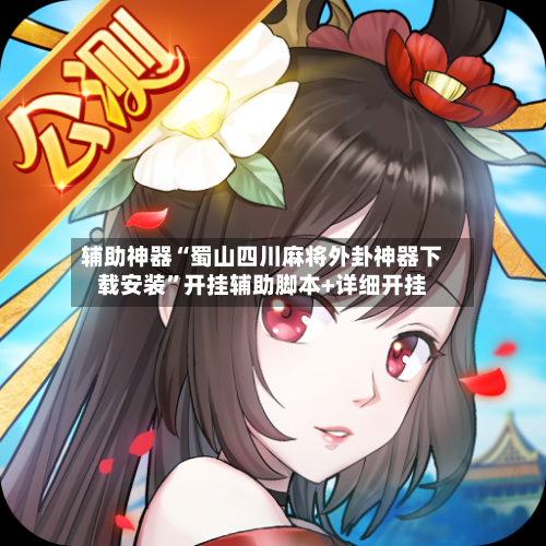 辅助神器“蜀山四川麻将外卦神器下载安装”开挂辅助脚本+详细开挂