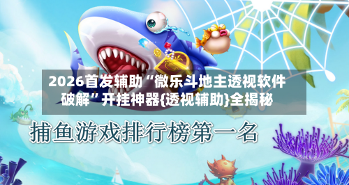 2026首发辅助“微乐斗地主透视软件破解”开挂神器{透视辅助}全揭秘