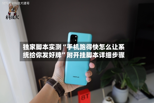 独家脚本实测“手机跑得快怎么让系统给你发好牌”附开挂脚本详细步骤