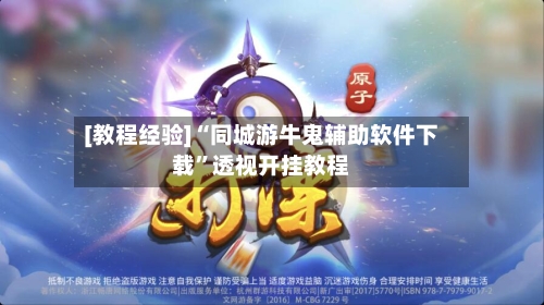 [教程经验]“同城游牛鬼辅助软件下载”透视开挂教程