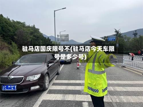 驻马店国庆限号不(驻马店今天车限号是多少号)