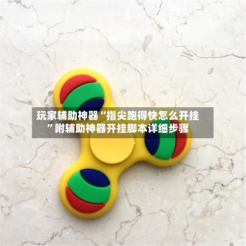 玩家辅助神器“指尖跑得快怎么开挂”附辅助神器开挂脚本详细步骤