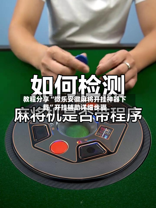 教程分享“微乐安徽麻将开挂神器下载”开挂辅助详细步骤