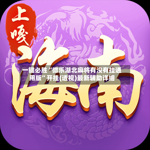 一键必胜“微乐湖北麻将有没有挂通用版”开挂(透视)最新辅助详细