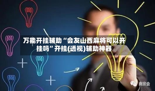 万能开挂辅助“会友山西麻将可以开挂吗”开挂(透视)辅助神器