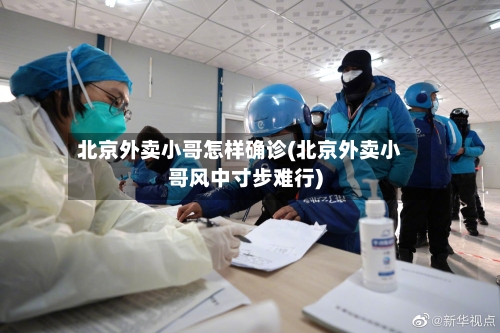 北京外卖小哥怎样确诊(北京外卖小哥风中寸步难行)