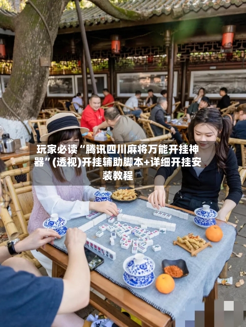 玩家必读“腾讯四川麻将万能开挂神器”(透视)开挂辅助脚本+详细开挂安装教程