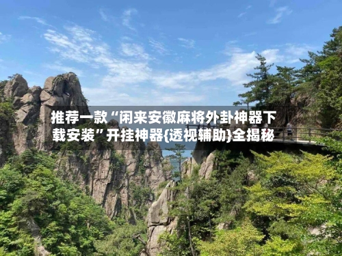 推荐一款“闲来安徽麻将外卦神器下载安装”开挂神器{透视辅助}全揭秘