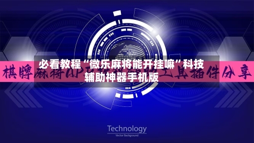 必看教程“微乐麻将能开挂嘛”科技辅助神器手机版