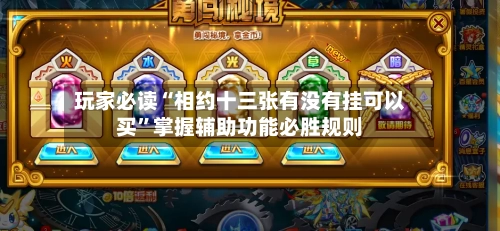 玩家必读“相约十三张有没有挂可以买”掌握辅助功能必胜规则