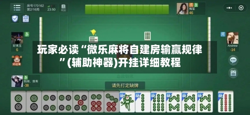 玩家必读“微乐麻将自建房输赢规律”(辅助神器)开挂详细教程