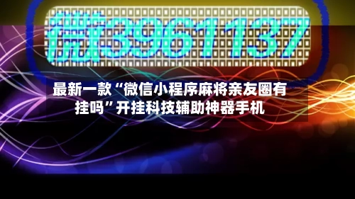 最新一款“微信小程序麻将亲友圈有挂吗”开挂科技辅助神器手机