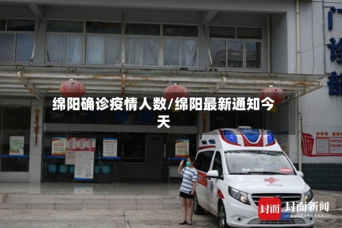 绵阳确诊疫情人数/绵阳最新通知今天