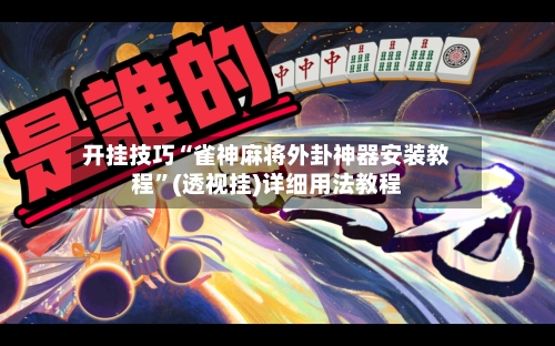 开挂技巧“雀神麻将外卦神器安装教程”(透视挂)详细用法教程