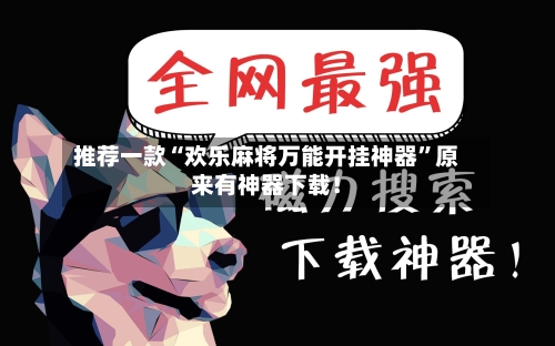 推荐一款“欢乐麻将万能开挂神器”原来有神器下载！