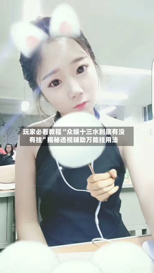 玩家必看教程“众娱十三水到底有没有挂”揭秘透视辅助万能挂用法