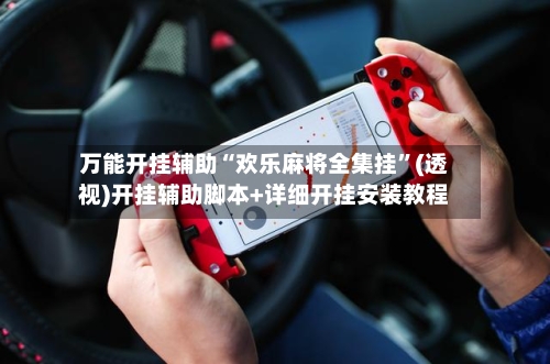 万能开挂辅助“欢乐麻将全集挂”(透视)开挂辅助脚本+详细开挂安装教程