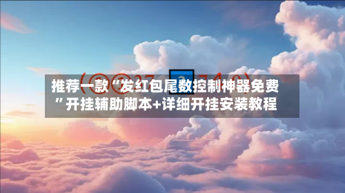 推荐一款“发红包尾数控制神器免费”开挂辅助脚本+详细开挂安装教程