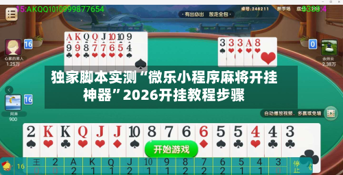 独家脚本实测“微乐小程序麻将开挂神器”2026开挂教程步骤