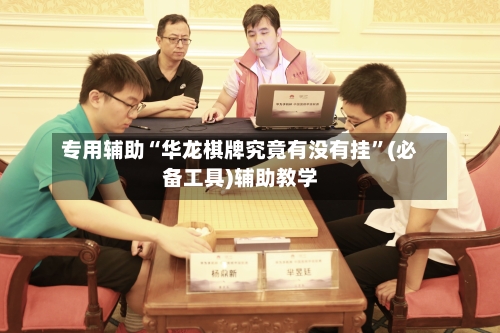 专用辅助“华龙棋牌究竟有没有挂”(必备工具)辅助教学