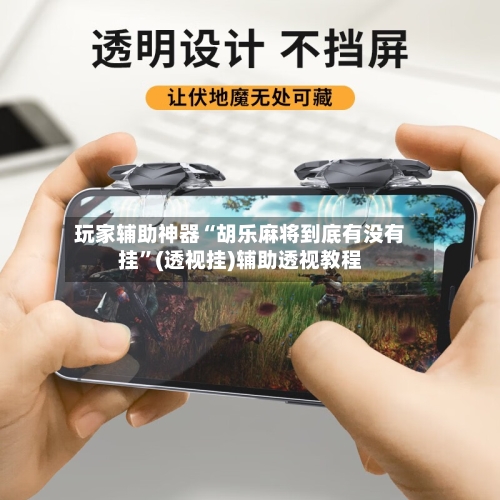 玩家辅助神器“胡乐麻将到底有没有挂”(透视挂)辅助透视教程