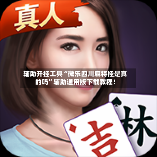 辅助开挂工具“微乐四川麻将挂是真的吗”辅助通用版下载教程！