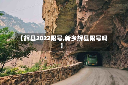 【辉县2022限号,新乡辉县限号吗】