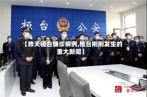 【昨天桓台确诊病例,桓台刚刚发生的重大新闻】