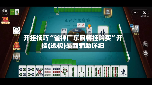 开挂技巧“雀神广东麻将挂购买”开挂(透视)最新辅助详细
