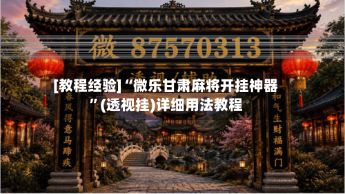 [教程经验]“微乐甘肃麻将开挂神器”(透视挂)详细用法教程