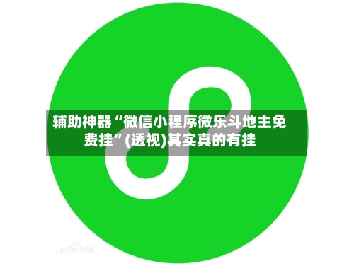 辅助神器“微信小程序微乐斗地主免费挂”(透视)其实真的有挂