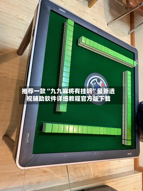 推荐一款“九九麻将有挂吗”最新透视辅助软件详细教程官方版下载