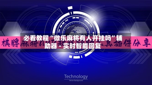 必看教程“微乐麻将有人开挂吗”辅助器 - 实时智能回复