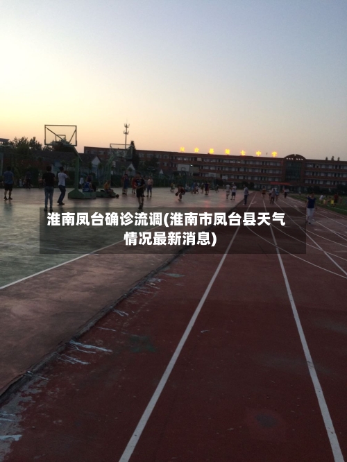 淮南凤台确诊流调(淮南市凤台县天气情况最新消息)