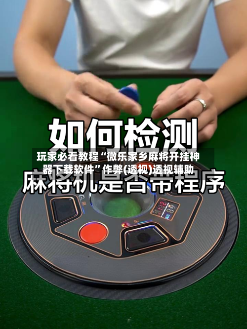 玩家必看教程“微乐家乡麻将开挂神器下载软件”作弊(透视)透视辅助