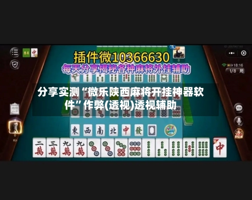 分享实测“微乐陕西麻将开挂神器软件”作弊(透视)透视辅助