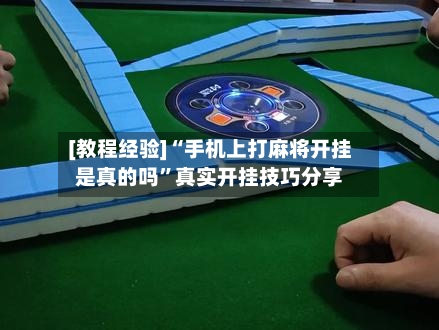 [教程经验]“手机上打麻将开挂是真的吗”真实开挂技巧分享