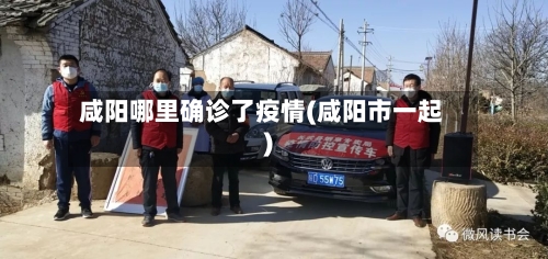 咸阳哪里确诊了疫情(咸阳市一起)