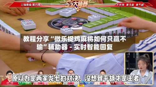 教程分享“微乐捉鸡麻将如何只赢不输”辅助器 - 实时智能回复