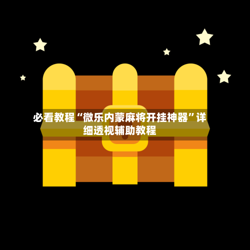 必看教程“微乐内蒙麻将开挂神器”详细透视辅助教程