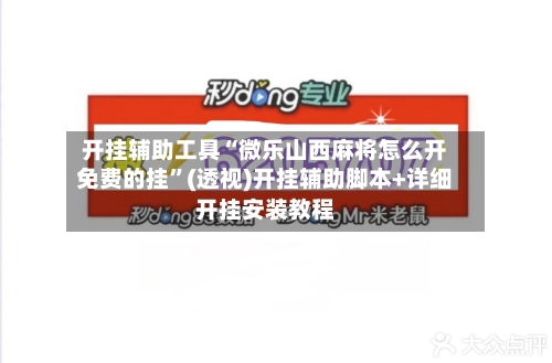 开挂辅助工具“微乐山西麻将怎么开免费的挂”(透视)开挂辅助脚本+详细开挂安装教程